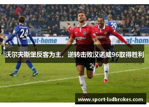 沃尔夫斯堡反客为主，逆转击败汉诺威96取得胜利